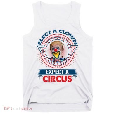 Elect A Clown Expect A Circus Funny Antitrump Tank Top