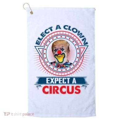 Elect A Clown Expect A Circus Funny Antitrump Golf Towel