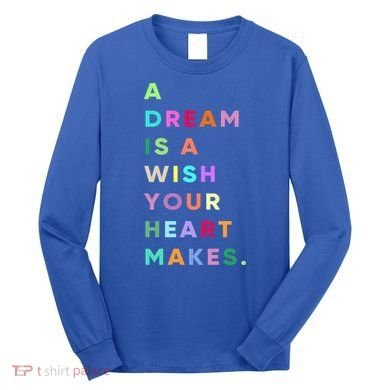 Enjoy A Dream Is A Wish Your Heart Makes Cool Quotes Graphic Gift Long Sleeve Shirt