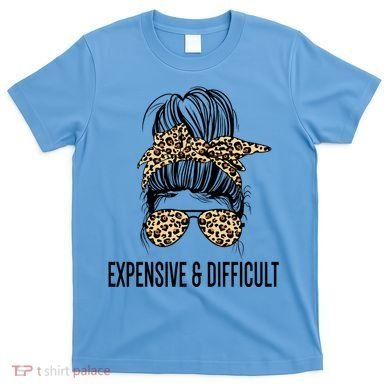 Expensive And Difficult Funny Bougie Bougee Messy Bun Cool Gift T-Shirt