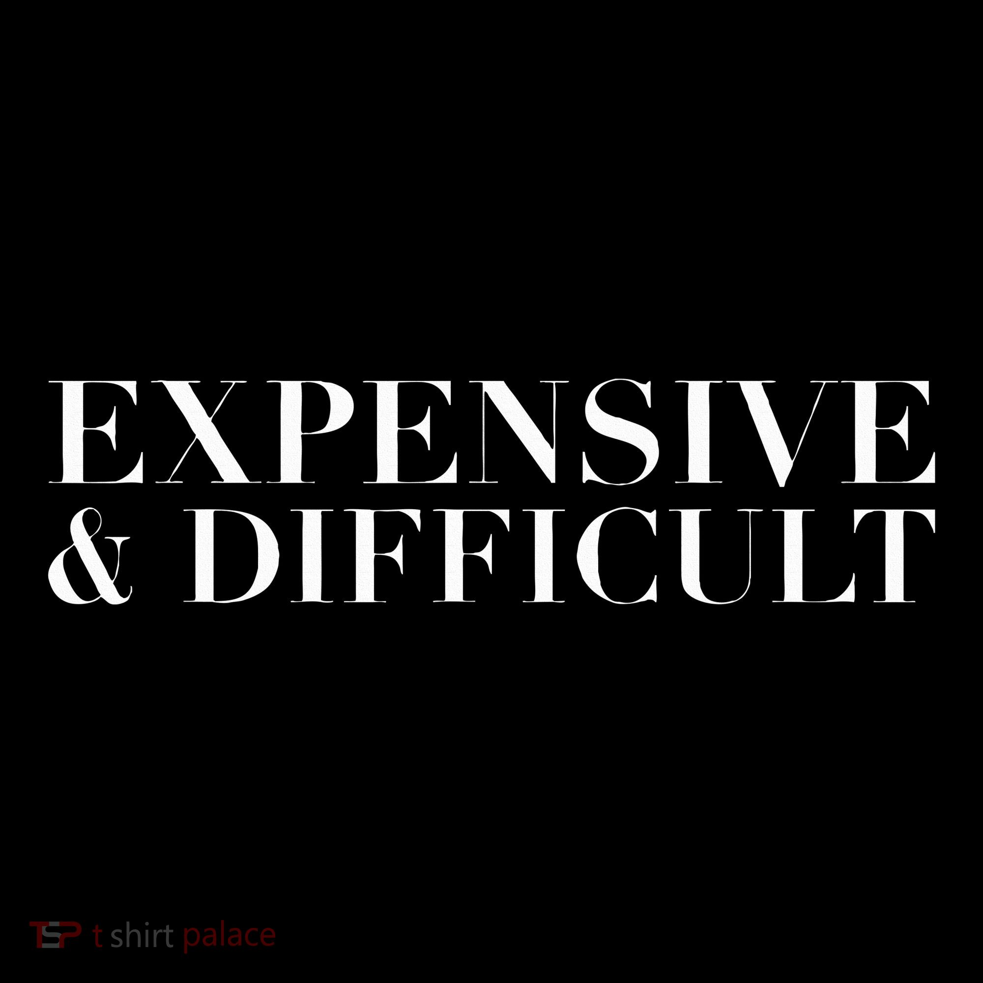 Expensive And Difficult Funny Humor Sarcastic Cool T-Shirt