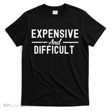 Expensive And Difficult Funny Mom Life T-Shirt