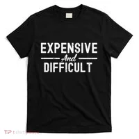 Expensive And Difficult Funny Mom Life T-Shirt thumb 0