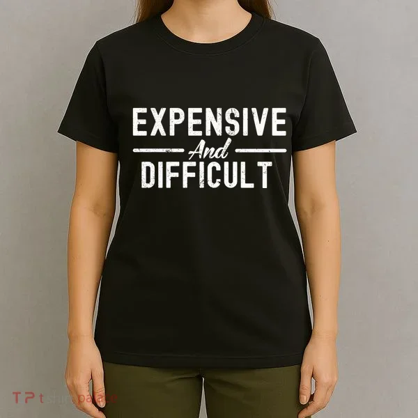 Expensive And Difficult Funny Mom Life T-Shirt