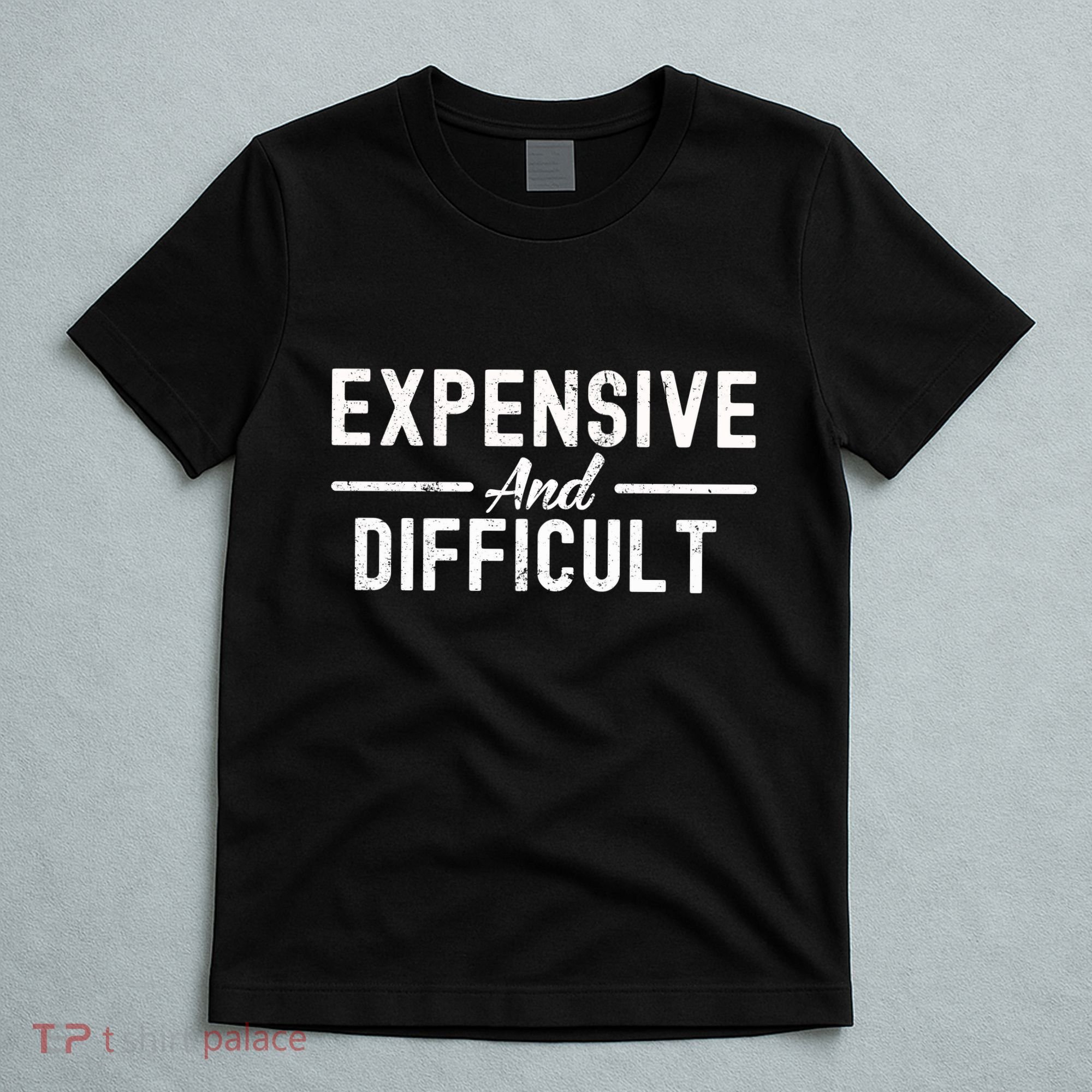 Expensive And Difficult Funny Mom Life T-Shirt