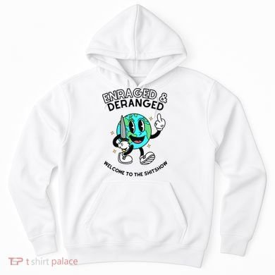 Enraged And Deranged Welcome To The Shit Show Hoodie