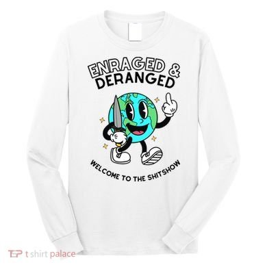 Enraged And Deranged Welcome To The Shit Show Long Sleeve Shirt
