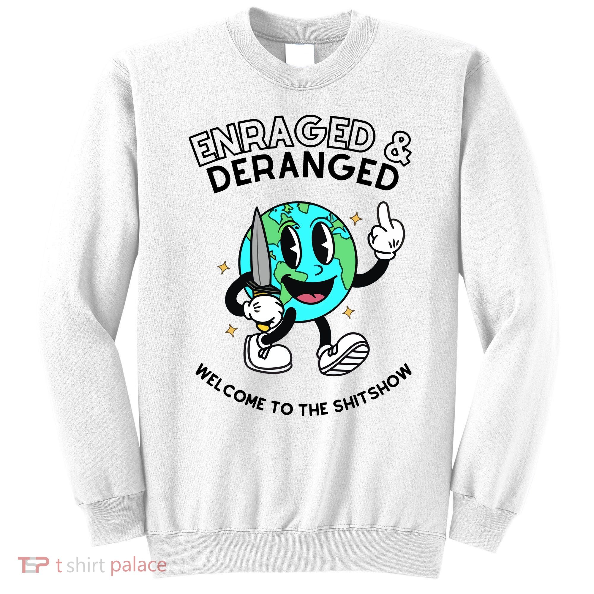 Enraged And Deranged Welcome To The Shit Show Sweatshirt