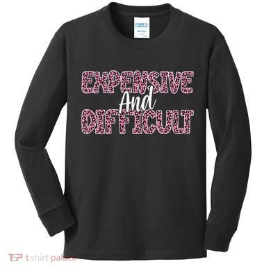 Expensive And Difficult Funny Mom Life For Bougie Women Kids Long Sleeve Shirt