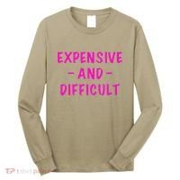 Expensive And Difficult Funny Saying Women Mother's Day Long Sleeve Shirt thumb 0