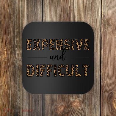 Expensive And Difficult Funny Sarcasm Humor Coaster