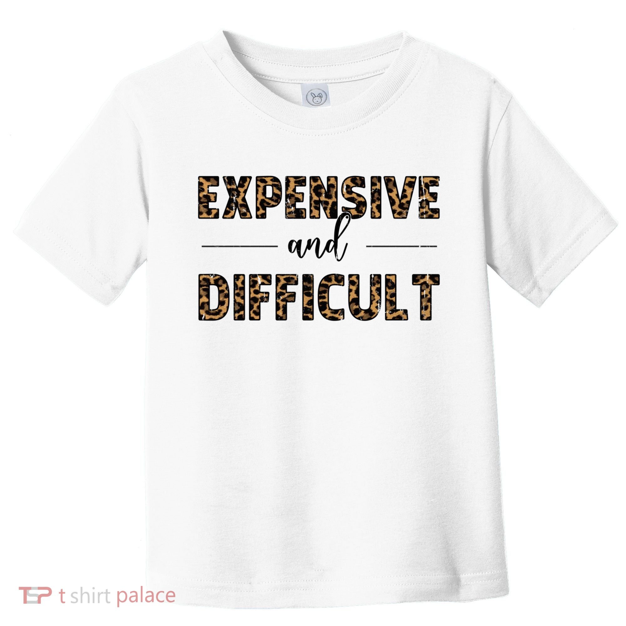 Expensive And Difficult Funny Sarcasm Humor Toddler T-Shirt