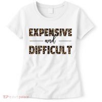Expensive And Difficult Funny Sarcasm Humor Women's T-Shirt thumb 0