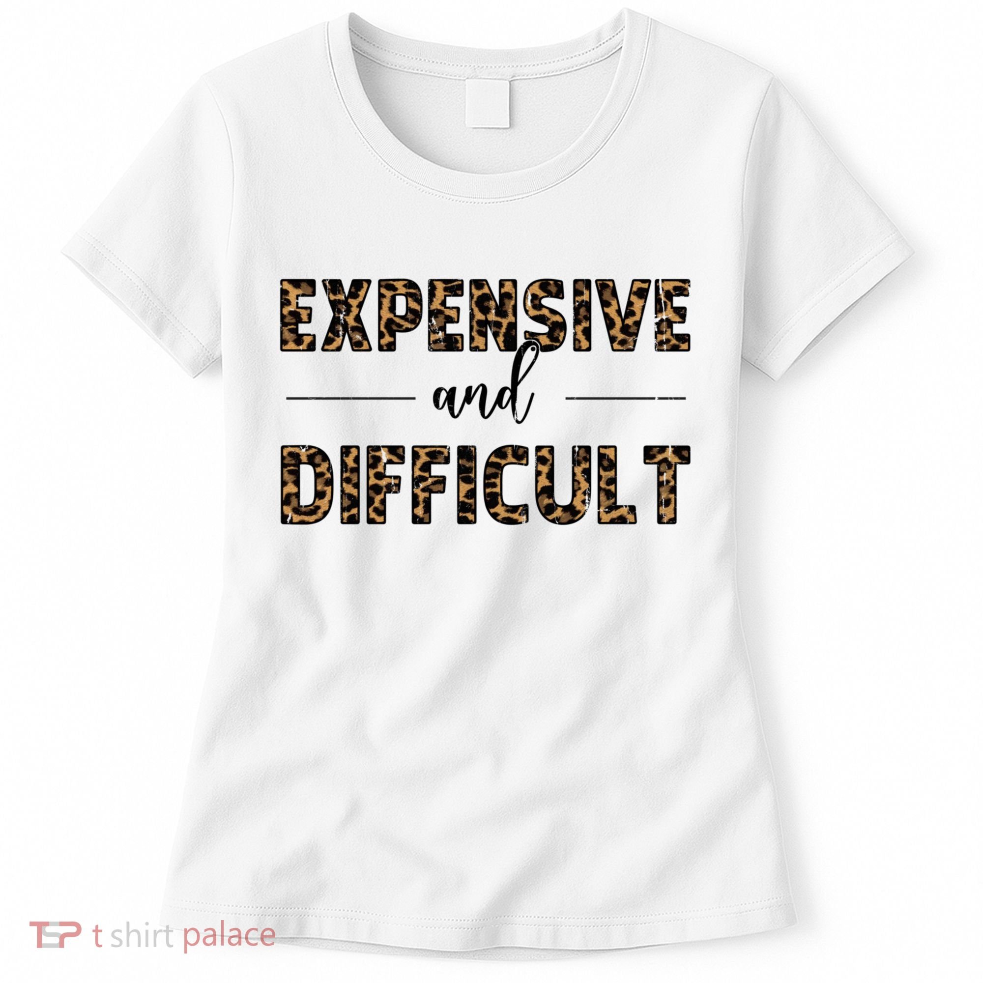 Expensive And Difficult Funny Sarcasm Humor Women's T-Shirt