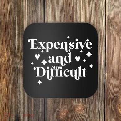 Expensive And Difficult Funny Sarcasm Humor Coaster