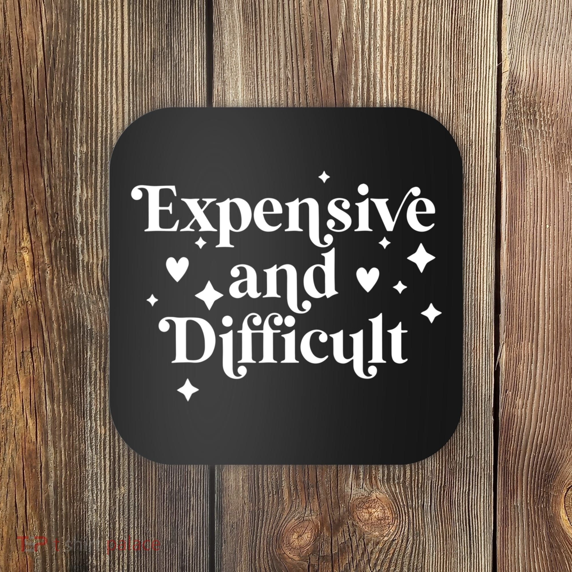 Expensive And Difficult Funny Sarcasm Humor Coaster