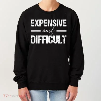 Expensive And Difficult Women's Sweatshirt