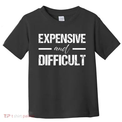 Expensive And Difficult Toddler T-Shirt