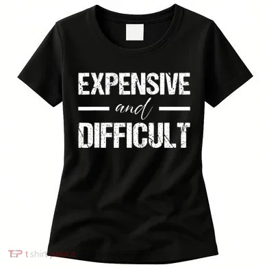 Expensive And Difficult Women's T-Shirt