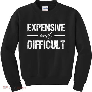 Expensive And Difficult Kids Sweatshirt