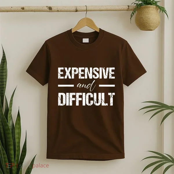 Expensive And Difficult T-Shirt