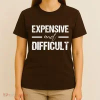 Expensive And Difficult T-Shirt thumb 4