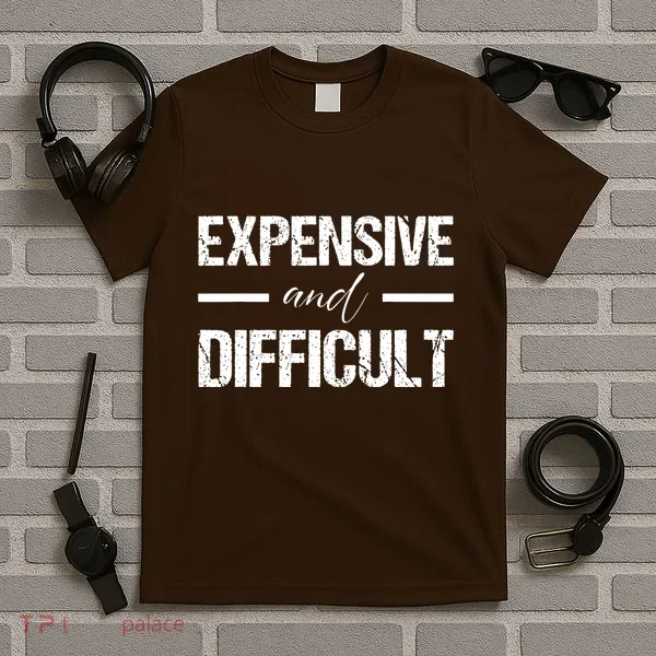 Expensive And Difficult T-Shirt