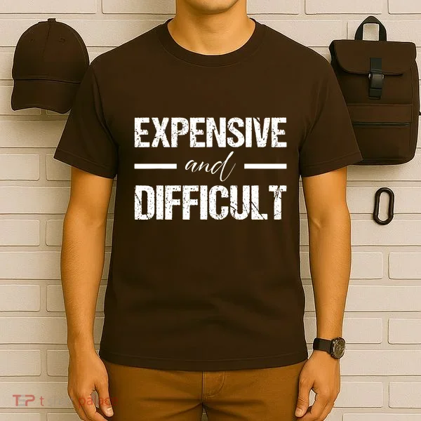 Expensive And Difficult T-Shirt