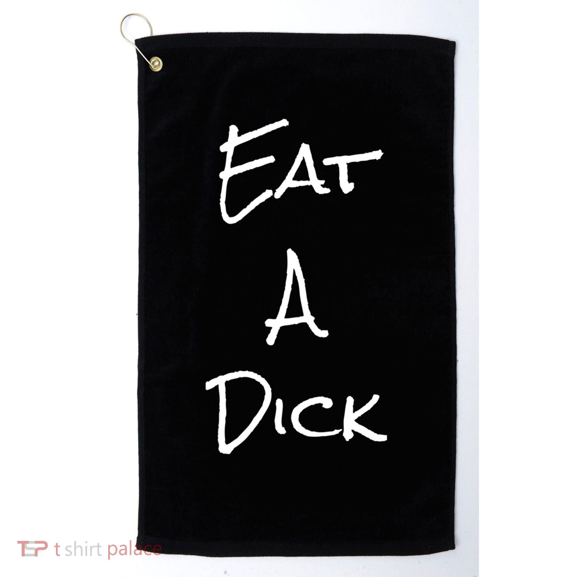 Eat A Dick Funny Sarcastic Saying Gift And Meaningful Gift Golf Towel