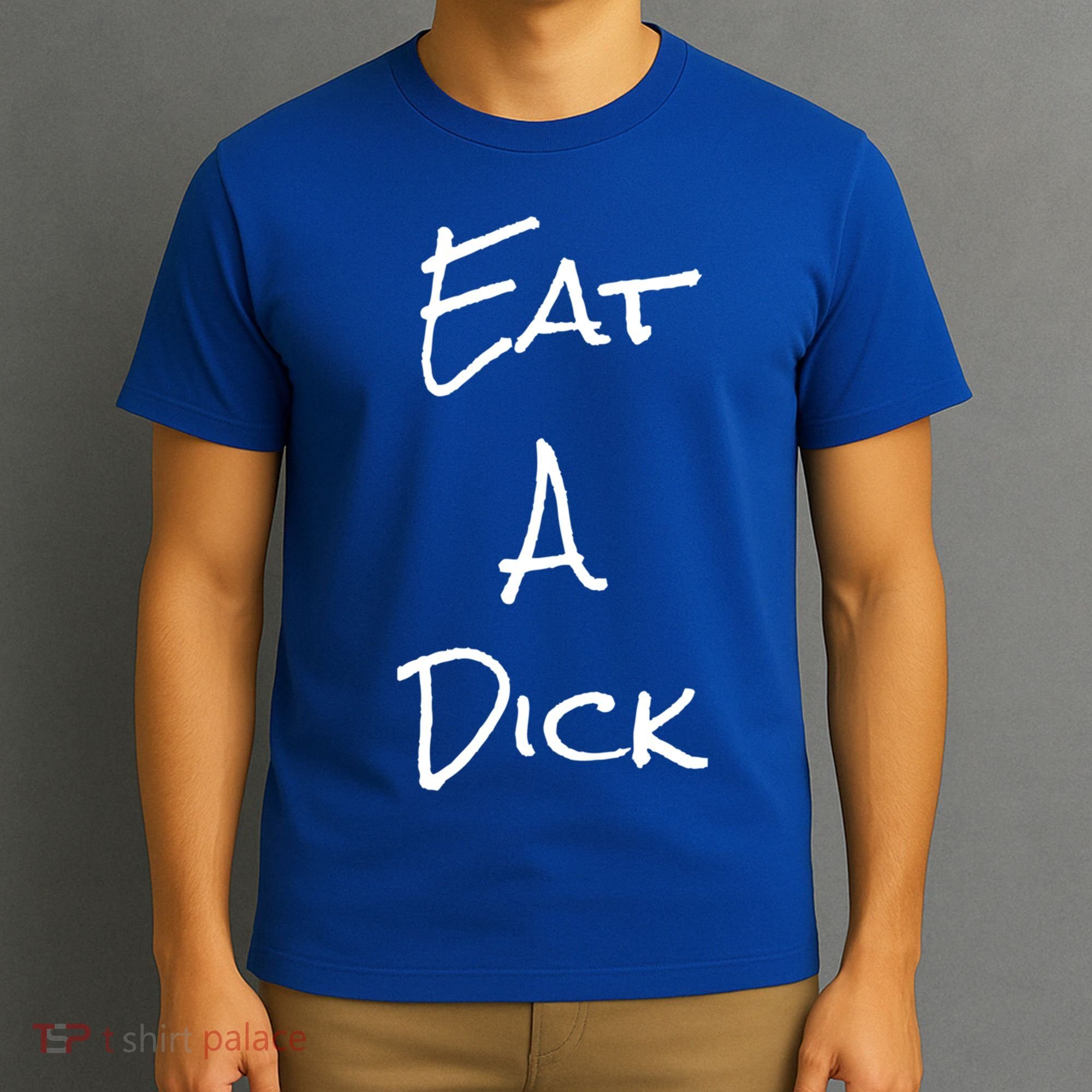 Eat A Dick Funny Sarcastic Saying Gift And Meaningful Gift T-Shirt