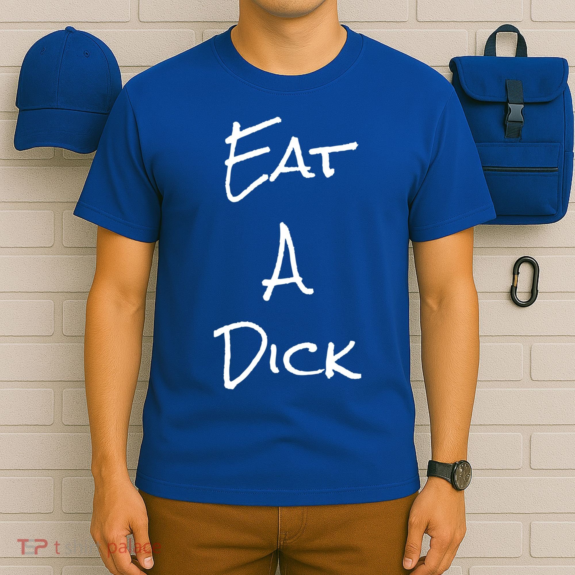 Eat A Dick Funny Sarcastic Saying Gift And Meaningful Gift T-Shirt