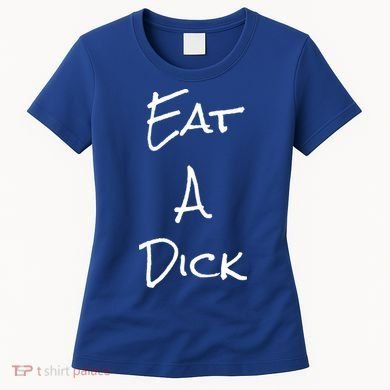 Eat A Dick Funny Sarcastic Saying Gift And Meaningful Gift Women's T-Shirt