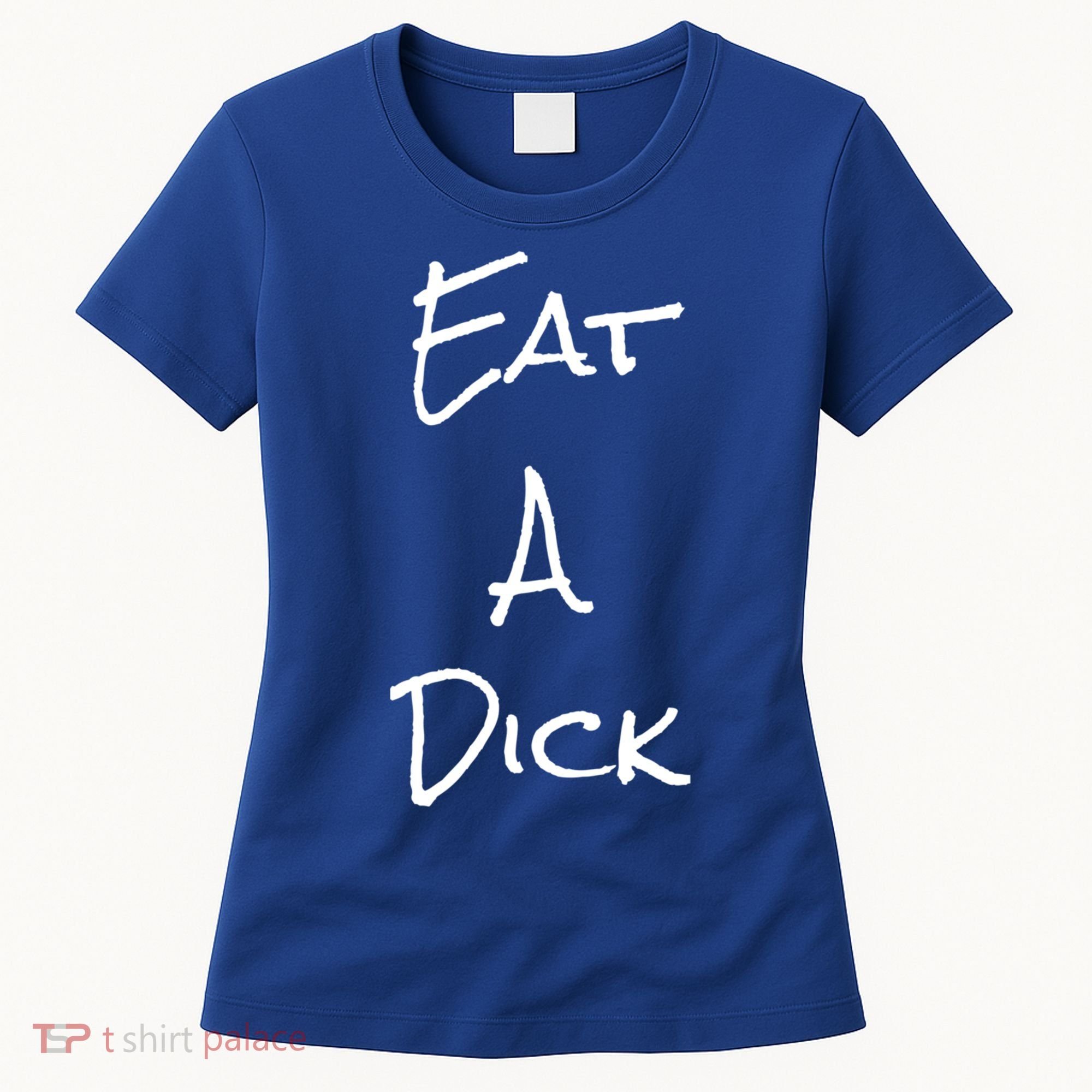 Eat A Dick Funny Sarcastic Saying Gift And Meaningful Gift Women's T-Shirt