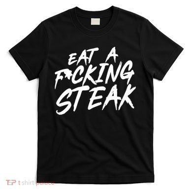 Eat A Fucking Steak T-Shirt