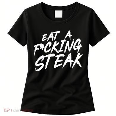 Eat A Fucking Steak Women's T-Shirt
