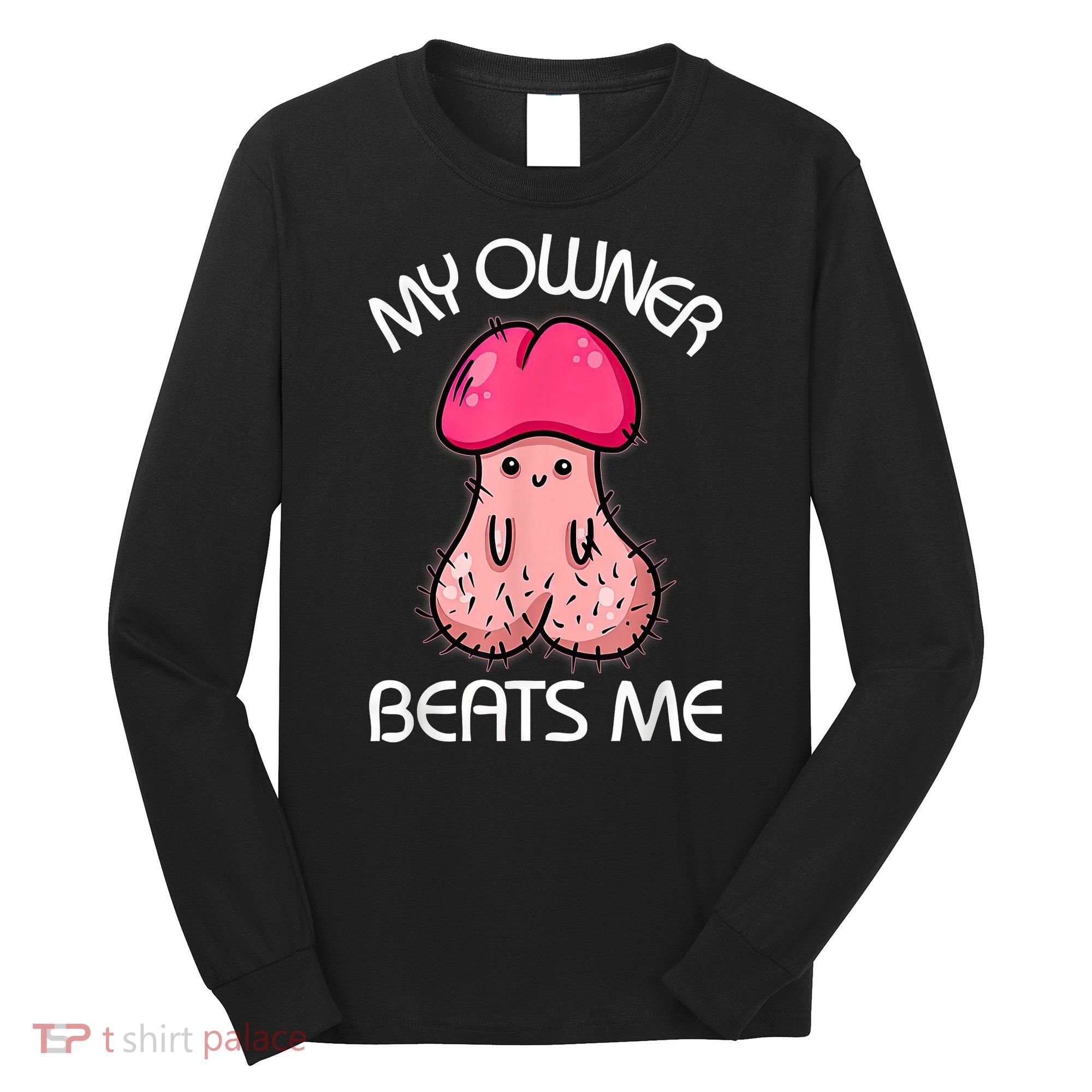 Embarrassing Adult Humor Inappropriate My Owner Beats Me Long Sleeve Shirt