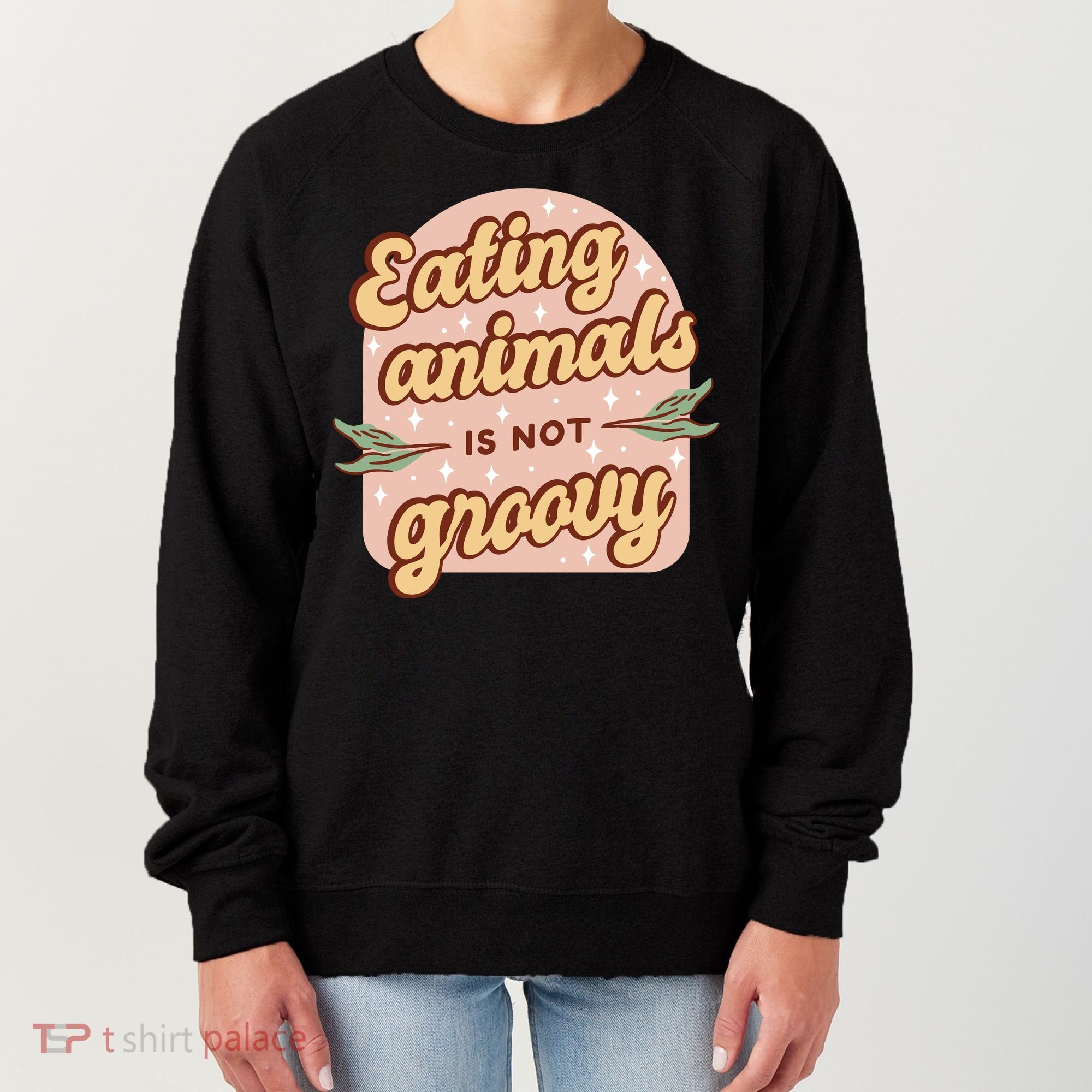 Eating Animals Is Not Groovy Vegan Life Women's Sweatshirt