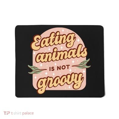 Eating Animals Is Not Groovy Vegan Life Mousepad