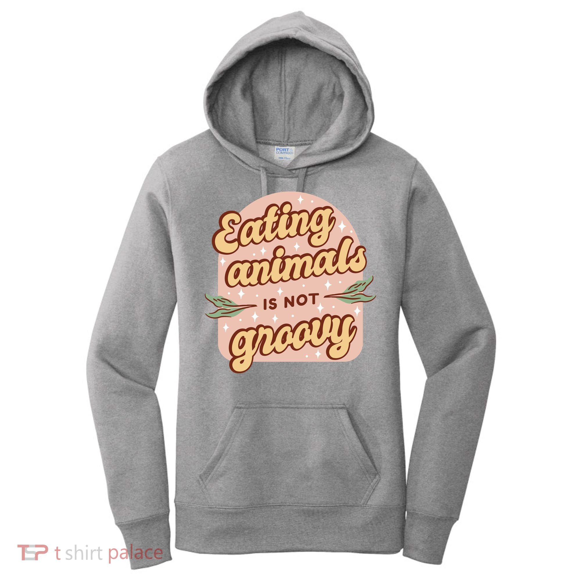 Eating Animals Is Not Groovy Vegan Life Women's Hoodie