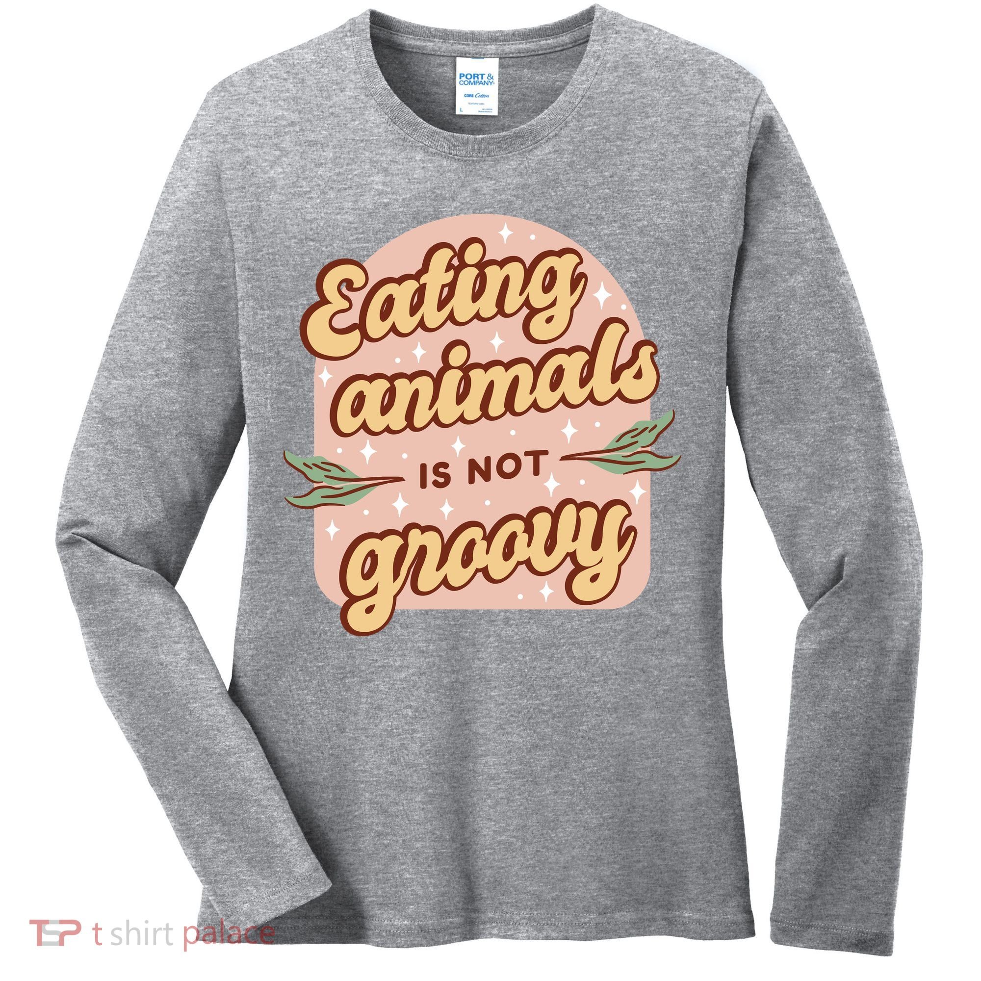 Eating Animals Is Not Groovy Vegan Life Women's Long Sleeve Shirt