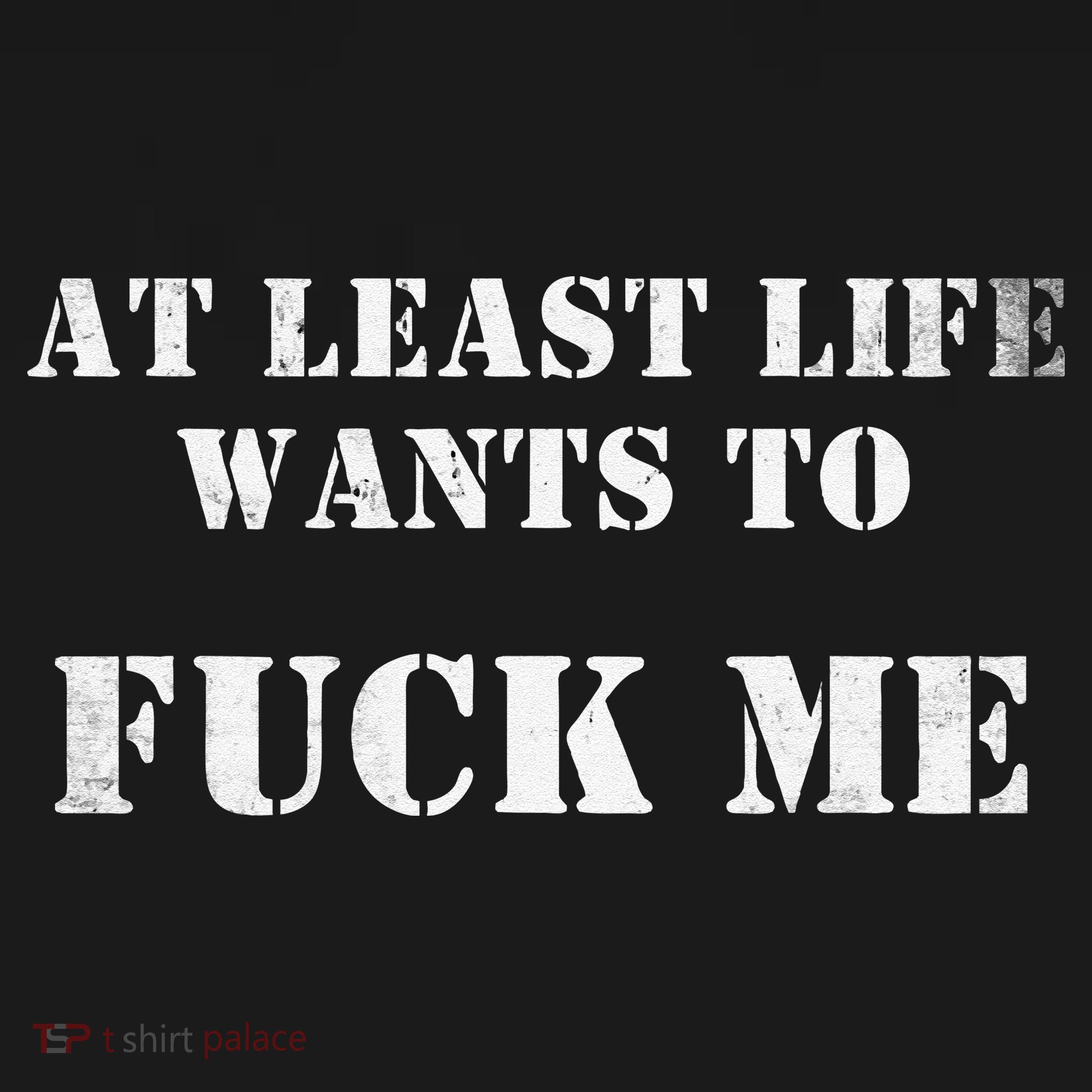 Edgy At Least Life Wants To Fck Me T-Shirt