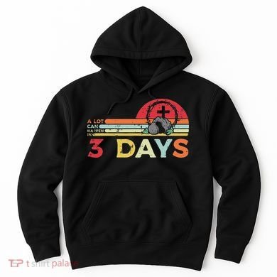 Easter A Lot Can Happen In 3 Days Religious Hoodie