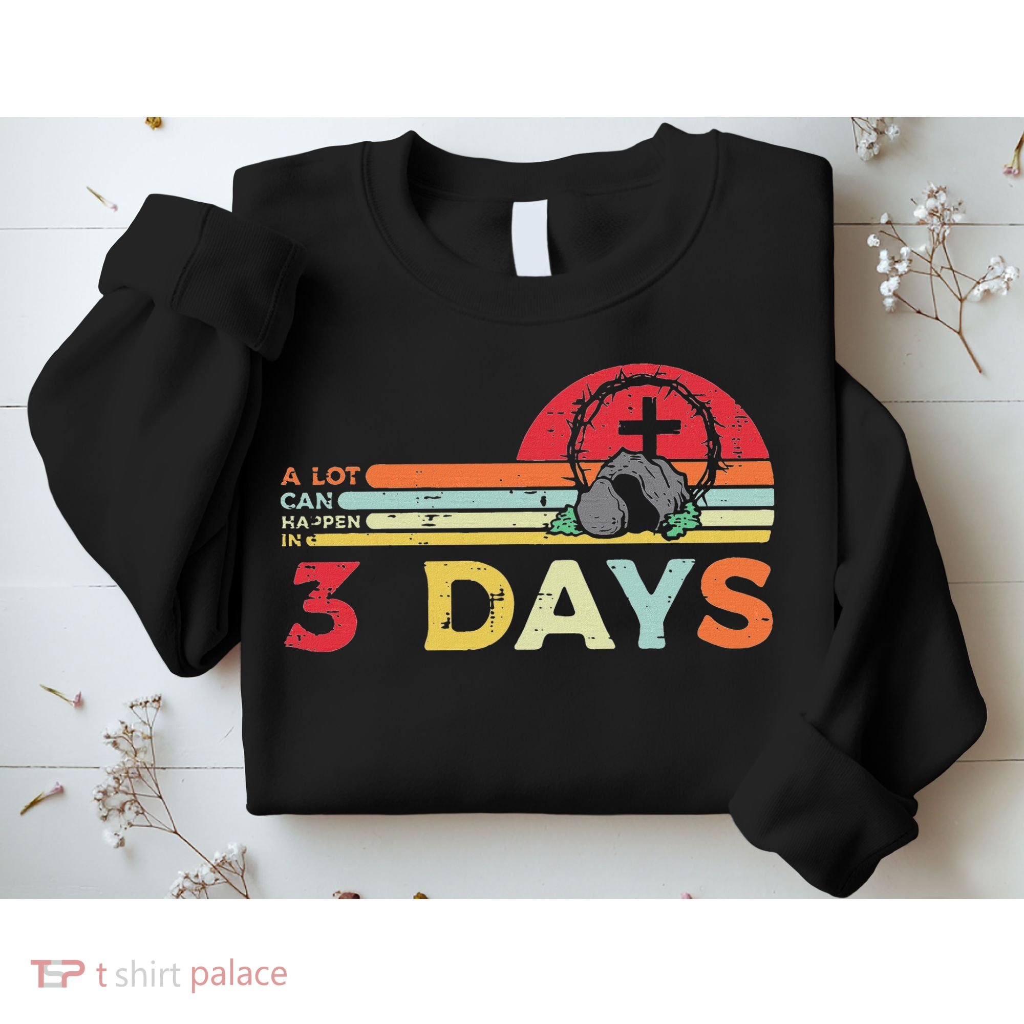 Easter A Lot Can Happen In 3 Days Religious Sweatshirt