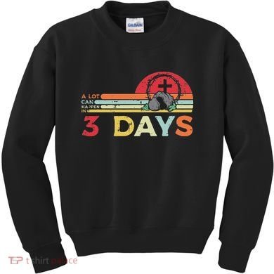 Easter A Lot Can Happen In 3 Days Religious Kids Sweatshirt