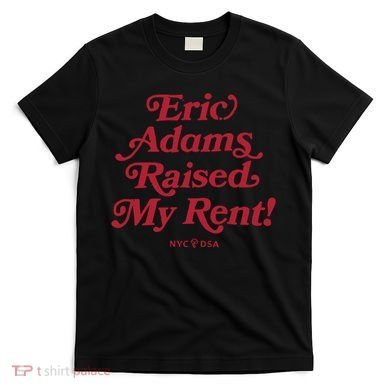Eric Adams Raised My Rent T-Shirt