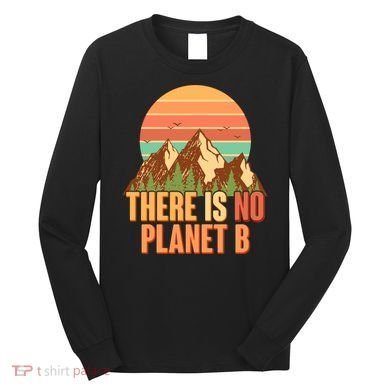 Earth Day There Is No Planet B Long Sleeve Shirt