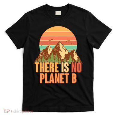 Earth Day There Is No Planet B T-Shirt