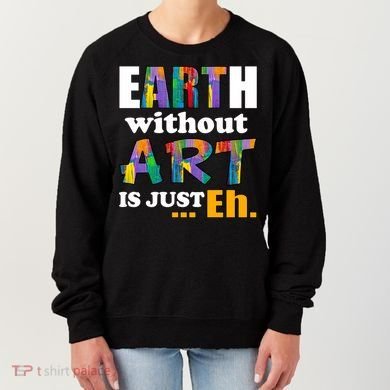 Earth Without Art Is Just Eh Women's Sweatshirt