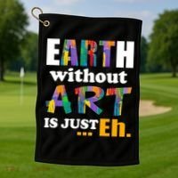 Earth Without Art Is Just Eh Golf Towel thumb 1
