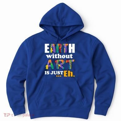Earth Without Art Is Just Eh Hoodie